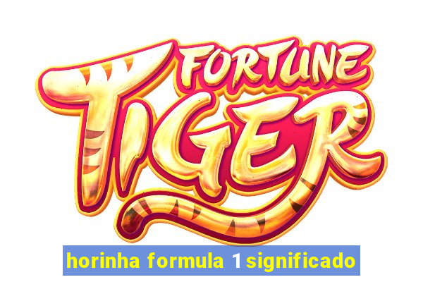 horinha formula 1 significado